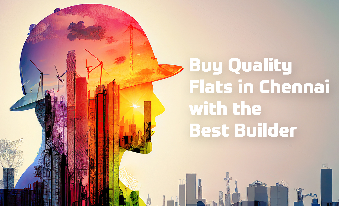 Buy Quality Flats in Chennai with the Best Builder